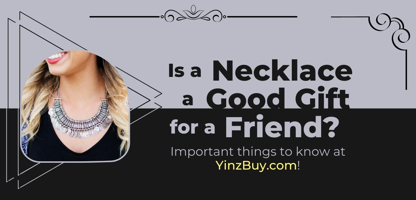 is a necklace a good gift for a friend important things to know at yinzbuy