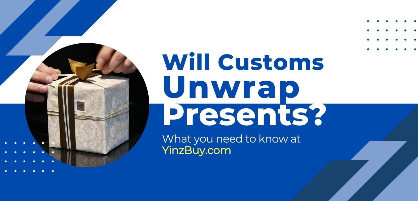 will customs unwrap presents what you need to know at yinzbuy