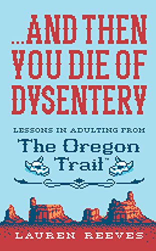 ...and then you die of dysentery: lessons learned from the oregon trail cover